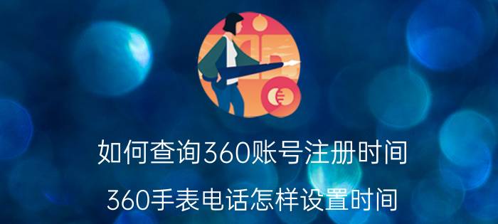 如何查询360账号注册时间 360手表电话怎样设置时间？